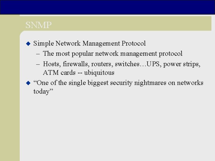 SNMP u u Simple Network Management Protocol – The most popular network management protocol