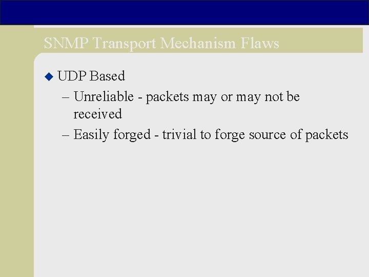 SNMP Transport Mechanism Flaws u UDP Based – Unreliable - packets may or may