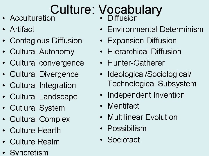  • • • • Culture: Vocabulary Acculturation Artifact Contagious Diffusion Cultural Autonomy Cultural