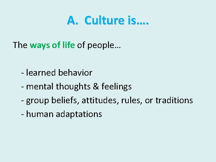 A. Culture is…. The ways of life of people… - learned behavior - mental
