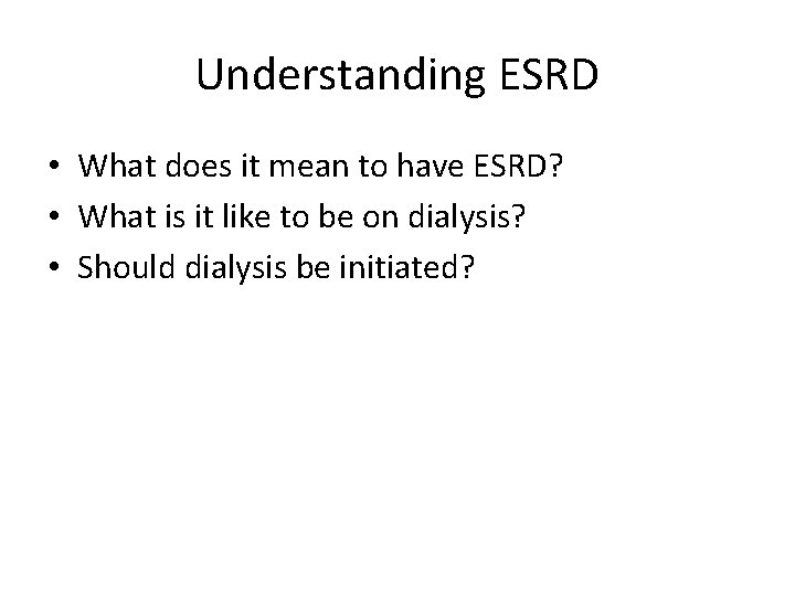 Understanding ESRD • What does it mean to have ESRD? • What is it