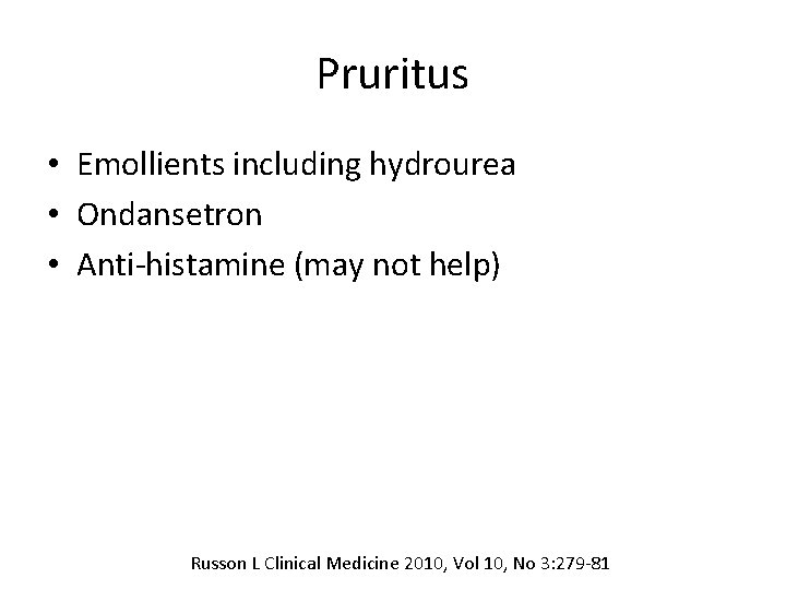 Pruritus • Emollients including hydrourea • Ondansetron • Anti-histamine (may not help) Russon L