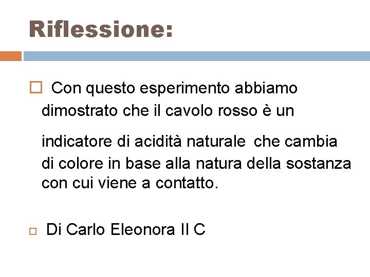 Riflessione: Con questo esperimento abbiamo dimostrato che il cavolo rosso è un indicatore di