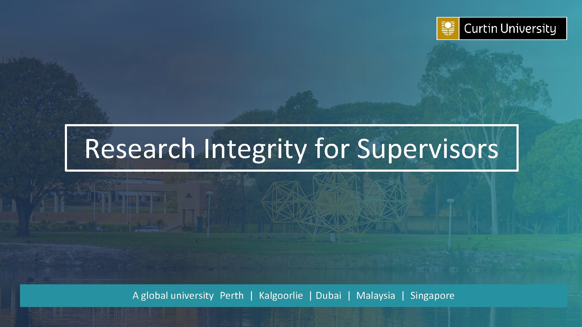 Research Integrity for Supervisors A global university Perth | Kalgoorlie | Dubai | Malaysia
