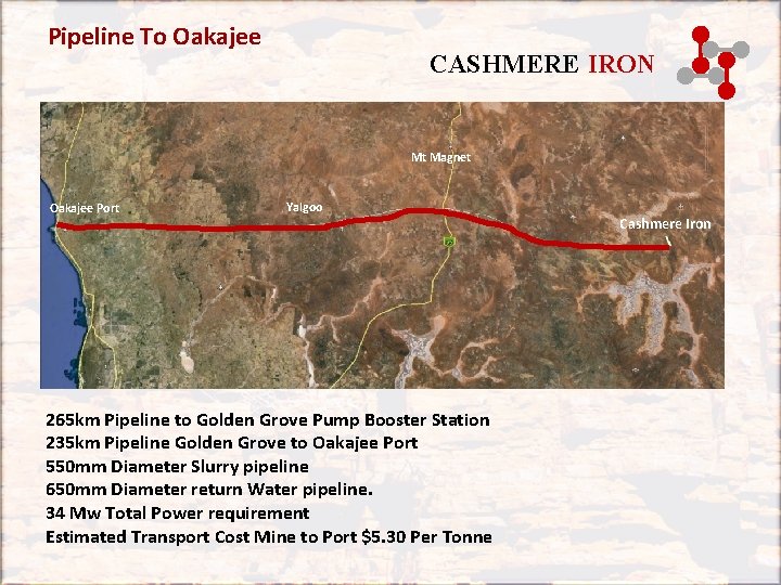 Pipeline To Oakajee CASHMERE IRON Mt Magnet Oakajee Port Yalgoo 265 km Pipeline to Pipeline To Oakajee CASHMERE IRON Mt Magnet Oakajee Port Yalgoo 265 km Pipeline to