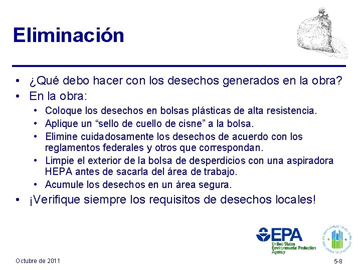 Eliminación • ¿Qué debo hacer con los desechos generados en la obra? • En