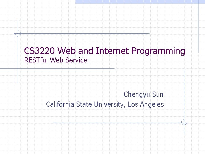 CS 3220 Web and Internet Programming RESTful Web Service Chengyu Sun California State University,