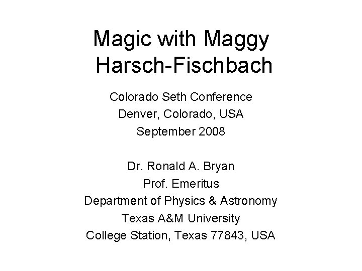 Magic with Maggy Harsch-Fischbach Colorado Seth Conference Denver, Colorado, USA September 2008 Dr. Ronald