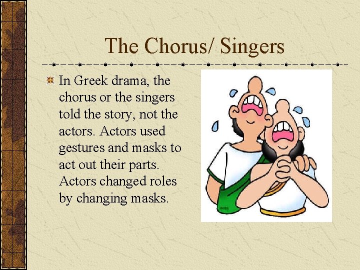 The Chorus/ Singers In Greek drama, the chorus or the singers told the story,