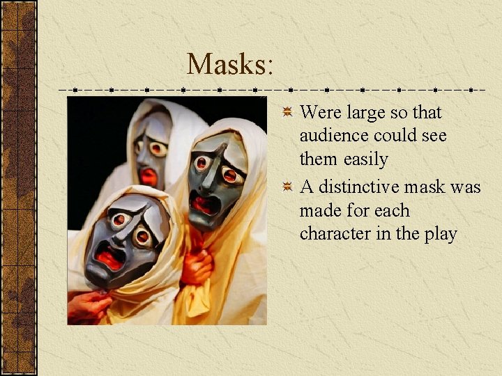 Masks: Were large so that audience could see them easily A distinctive mask was