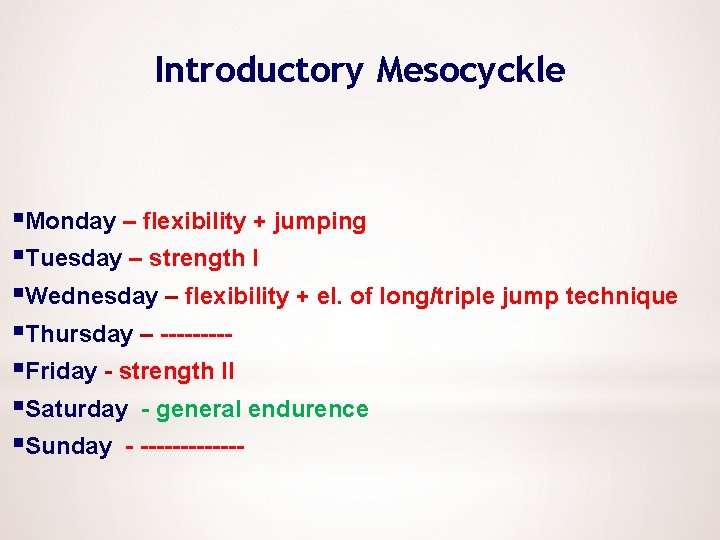 Introductory Mesocyckle §Monday – flexibility + jumping §Tuesday – strength I §Wednesday – flexibility