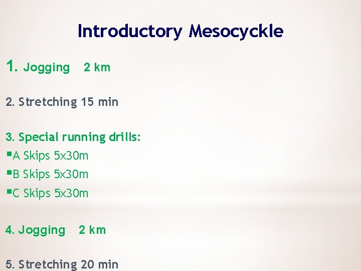Introductory Mesocyckle 1. Jogging 2 km 2. Stretching 15 min 3. Special running drills: