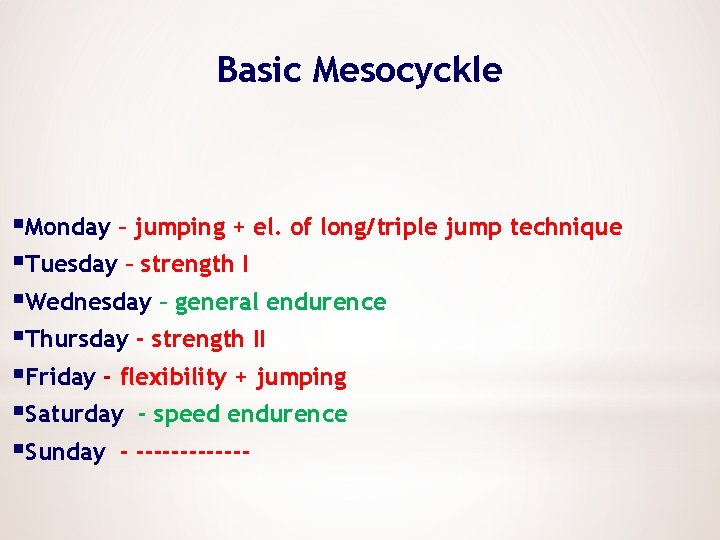 Basic Mesocyckle §Monday – jumping + el. of long/triple jump technique §Tuesday – strength