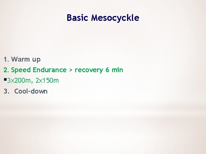 Basic Mesocyckle 1. Warm up 2. Speed Endurance > recovery 6 min § 3