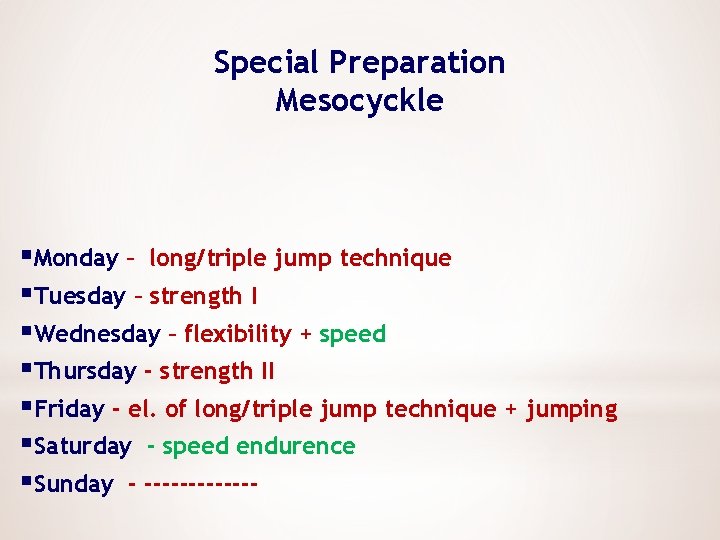 Special Preparation Mesocyckle §Monday – long/triple jump technique §Tuesday – strength I §Wednesday –