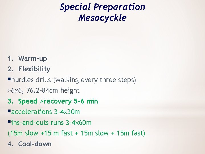 Special Preparation Mesocyckle 1. Warm-up 2. Flexibility §hurdles drills (walking every three steps) >6