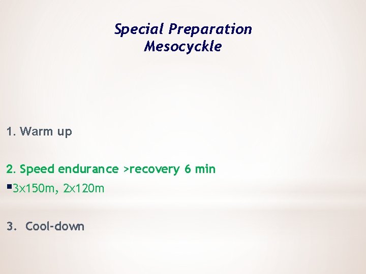 Special Preparation Mesocyckle 1. Warm up 2. Speed endurance >recovery 6 min § 3