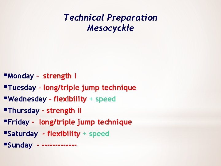 Technical Preparation Mesocyckle §Monday – strength I §Tuesday – long/triple jump technique §Wednesday –