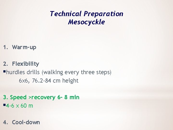 Technical Preparation Mesocyckle 1. Warm-up 2. Flexibility §hurdles drills (walking every three steps) 6