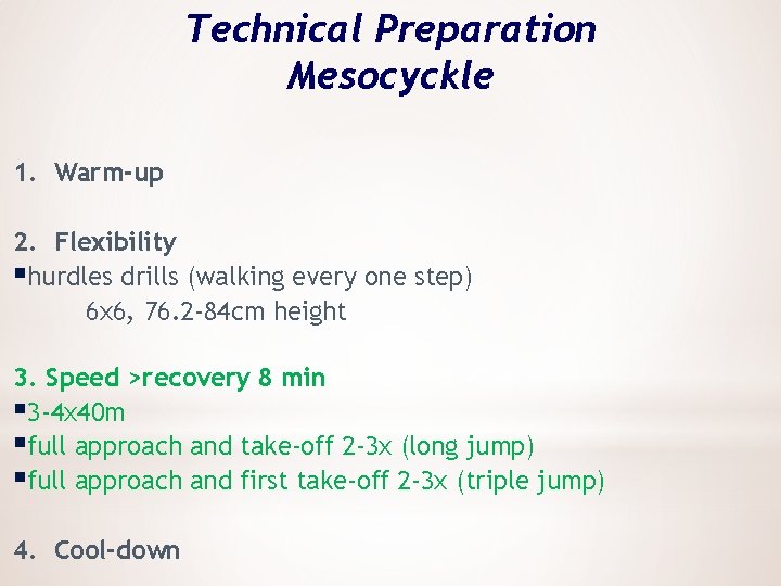 Technical Preparation Mesocyckle 1. Warm-up 2. Flexibility §hurdles drills (walking every one step) 6