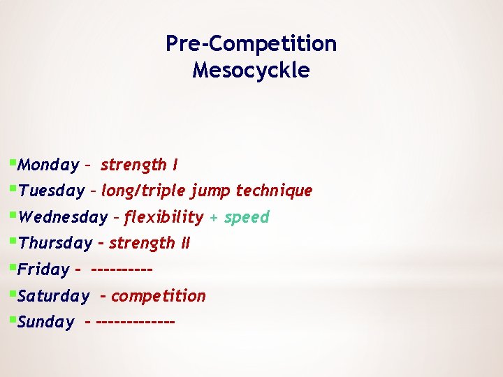 Pre-Competition Mesocyckle §Monday – strength I §Tuesday – long/triple jump technique §Wednesday – flexibility