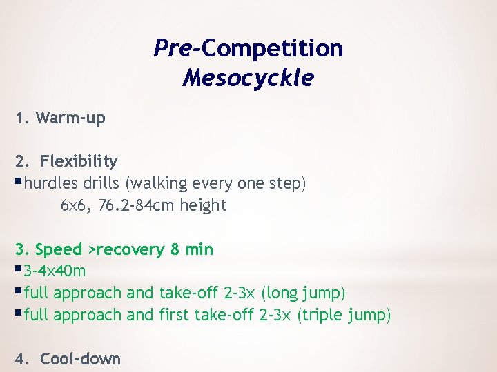 Pre-Competition Mesocyckle 1. Warm-up 2. Flexibility §hurdles drills (walking every one step) 6 x