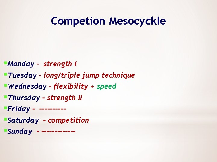 Competion Mesocyckle §Monday – strength I §Tuesday – long/triple jump technique §Wednesday – flexibility