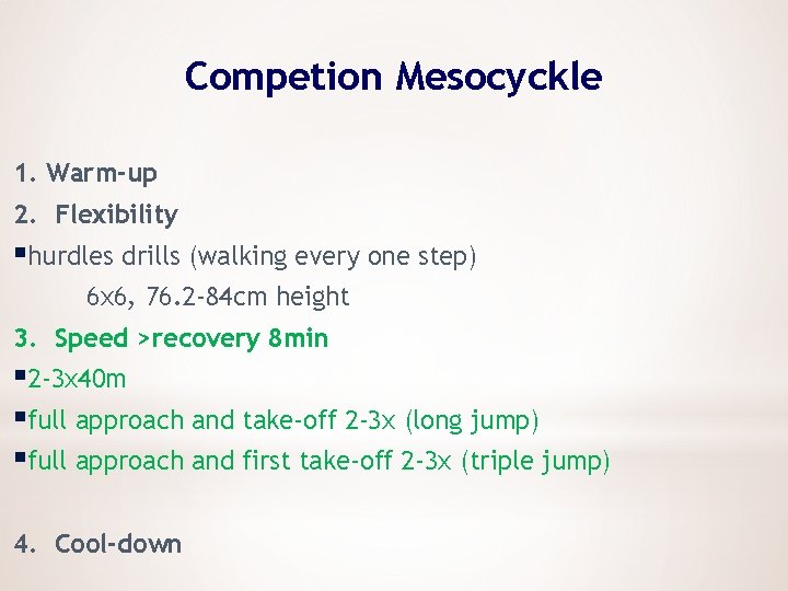 Competion Mesocyckle 1. Warm-up 2. Flexibility §hurdles drills (walking every one step) 6 x