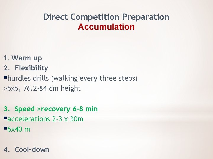 Direct Competition Preparation Accumulation 1. Warm up 2. Flexibility §hurdles drills (walking every three
