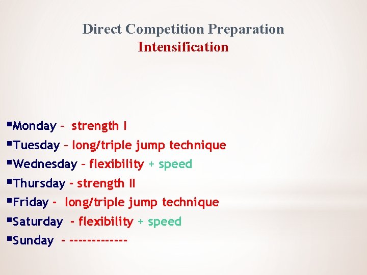Direct Competition Preparation Intensification §Monday – strength I §Tuesday – long/triple jump technique §Wednesday
