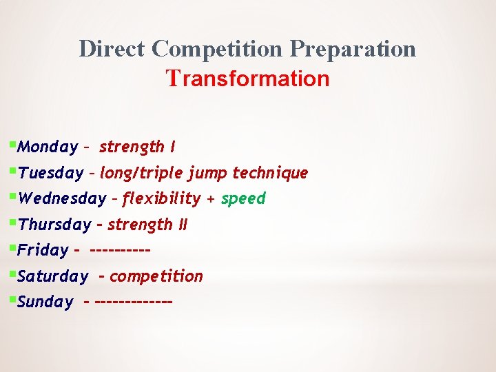 Direct Competition Preparation Transformation §Monday – strength I §Tuesday – long/triple jump technique §Wednesday