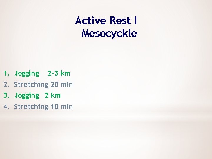 Active Rest I Mesocyckle 1. Jogging 2 -3 km 2. Stretching 20 min 3.