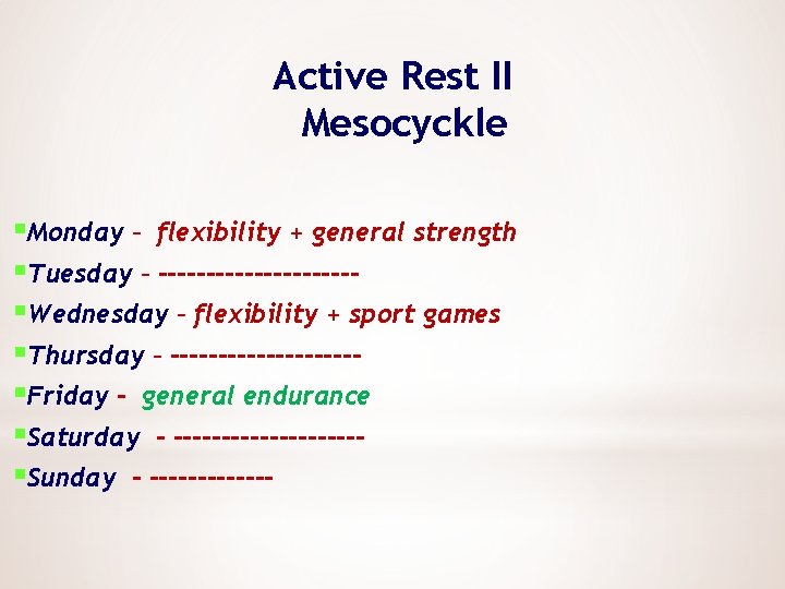 Active Rest II Mesocyckle §Monday – flexibility + general strength §Tuesday – ----------§Wednesday –
