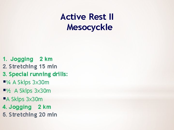 Active Rest II Mesocyckle 1. Jogging 2 km 2. Stretching 15 min 3. Special