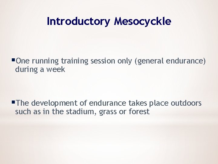 Introductory Mesocyckle §One running training session only (general endurance) during a week §The development