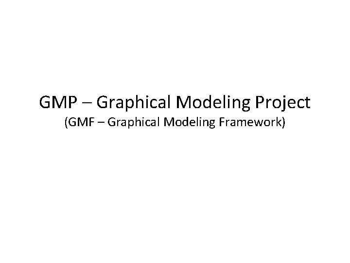 GMP – Graphical Modeling Project (GMF – Graphical Modeling Framework) 