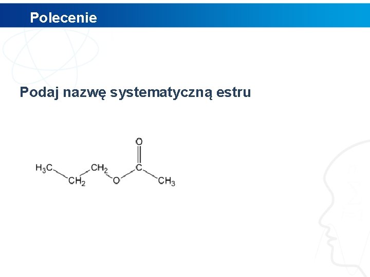 Polecenie Podaj nazwę systematyczną estru 