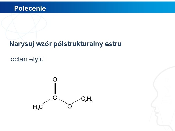 Polecenie Narysuj wzór półstrukturalny estru octan etylu 