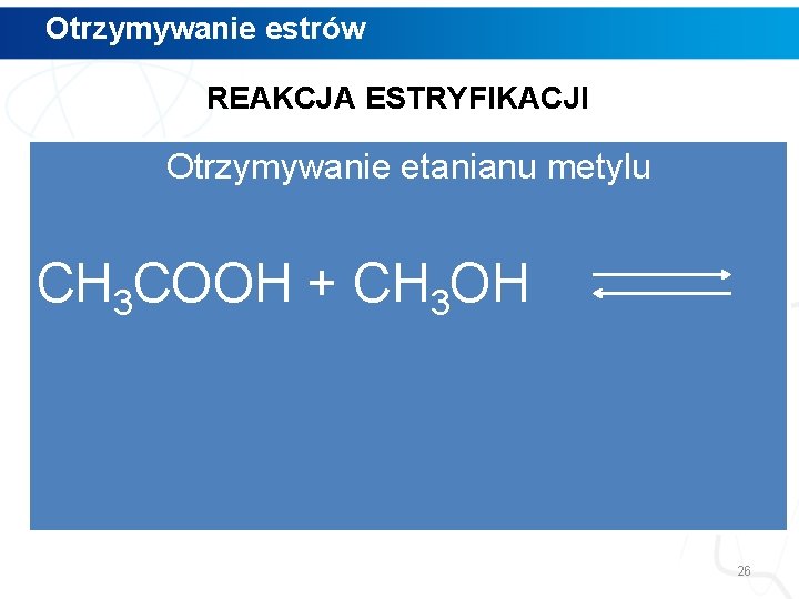 Otrzymywanie estrów REAKCJA ESTRYFIKACJI Otrzymywanie etanianu metylu CH 3 COOH + CH 3 OH