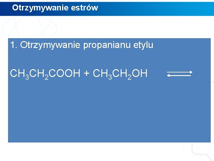 Otrzymywanie estrów 1. Otrzymywanie propanianu etylu CH 3 CH 2 COOH + CH 3