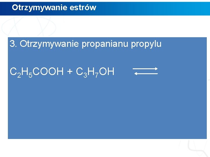 Otrzymywanie estrów 3. Otrzymywanie propanianu propylu C 2 H 5 COOH + C 3