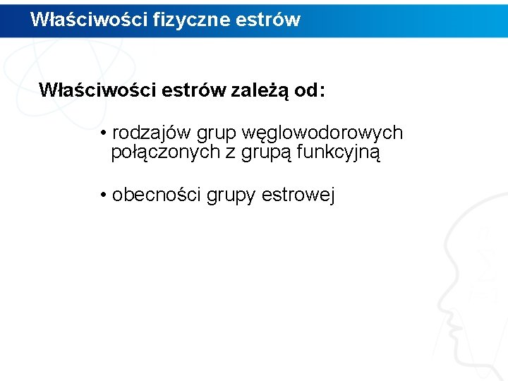 Właściwości fizyczne estrów Właściwości estrów zależą od: • rodzajów grup węglowodorowych połączonych z grupą