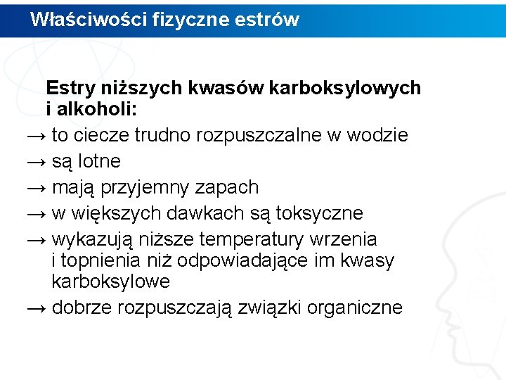 Właściwości fizyczne estrów Estry niższych kwasów karboksylowych i alkoholi: → to ciecze trudno rozpuszczalne