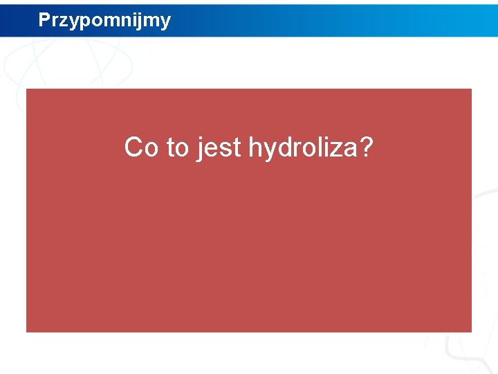 Przypomnijmy Co to jest hydroliza? 