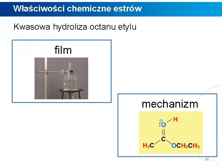 Właściwości chemiczne estrów Kwasowa hydroliza octanu etylu film mechanizm 49 