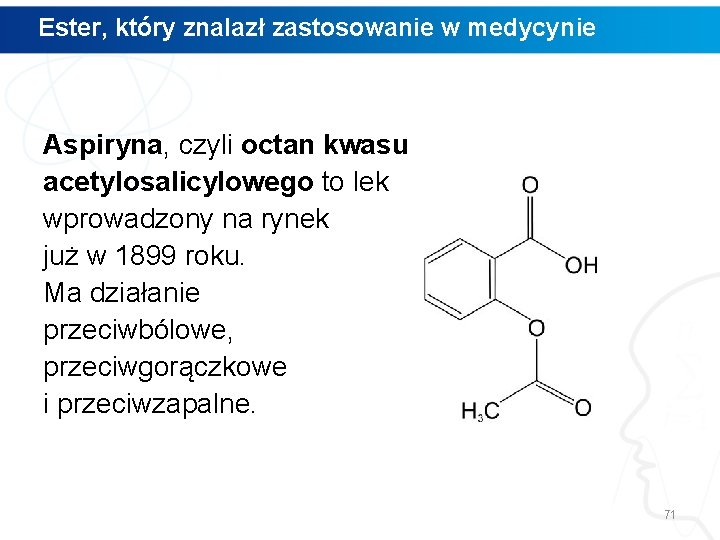 Ester, który znalazł zastosowanie w medycynie Aspiryna, czyli octan kwasu acetylosalicylowego to lek wprowadzony