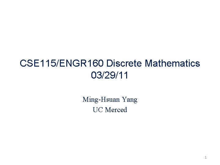 CSE 115/ENGR 160 Discrete Mathematics 03/29/11 Ming-Hsuan Yang UC Merced 1 