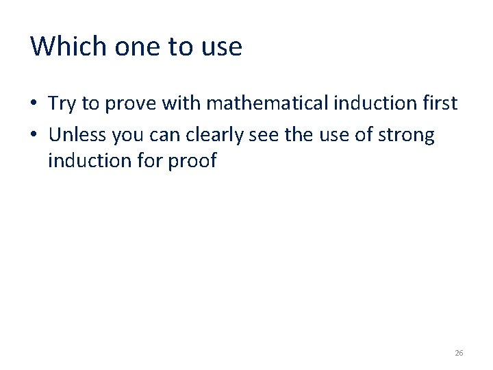 Which one to use • Try to prove with mathematical induction first • Unless