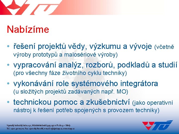 Nabízíme • řešení projektů vědy, výzkumu a vývoje (včetně výroby prototypů a malosériové výroby)