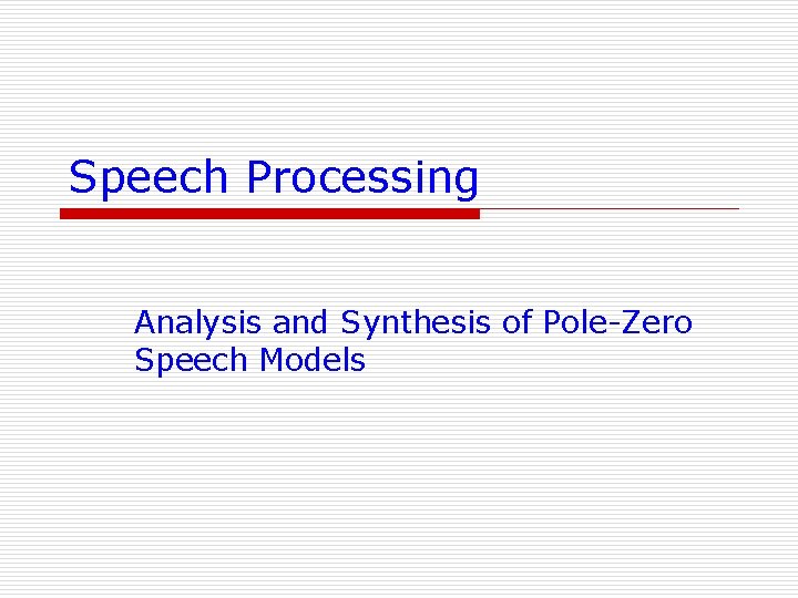 Speech Processing Analysis and Synthesis of Pole-Zero Speech Models 